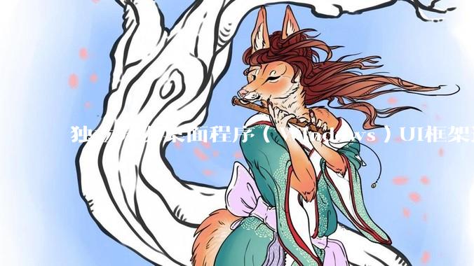 独立开发桌面程序（Windows）UI框架选择哪个更好？